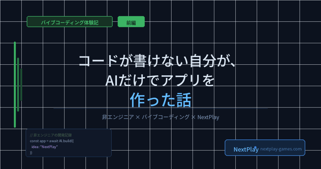 ブログ記事「バイブコーディング体験記・前編」のアイキャッチ画像。「コードが書けない自分が、AIだけでアプリを作った話」というタイトルと、NextPlayのURLを記載したダークブルー背景のバナー画像。